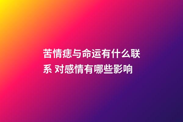 苦情痣与命运有什么联系 对感情有哪些影响